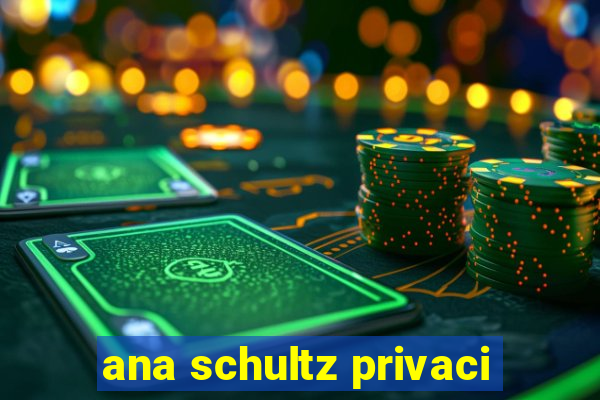 ana schultz privaci